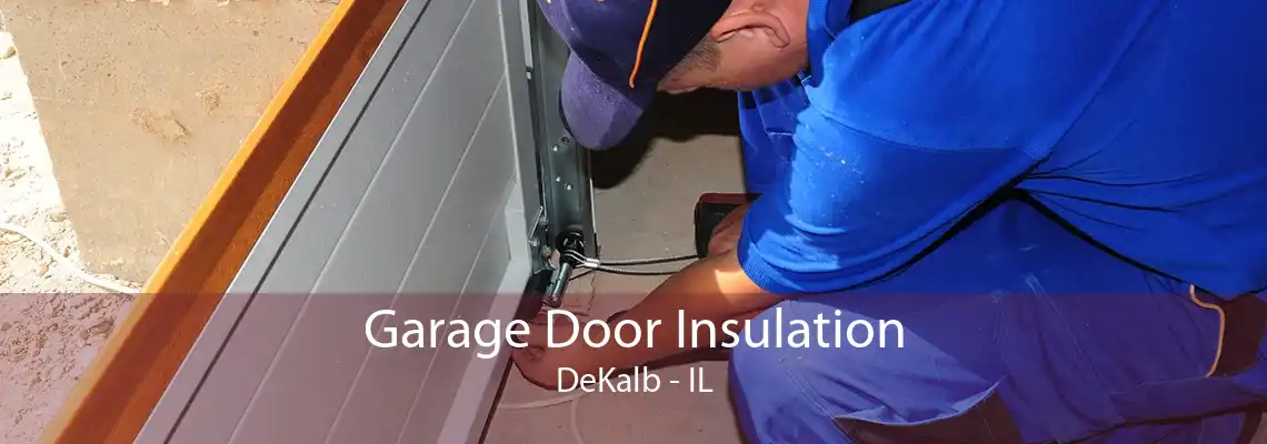 Garage Door Insulation DeKalb - IL